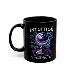 Spiritual mug featuring the saying: Intuition: The Official Sponsor of "I Told You So"